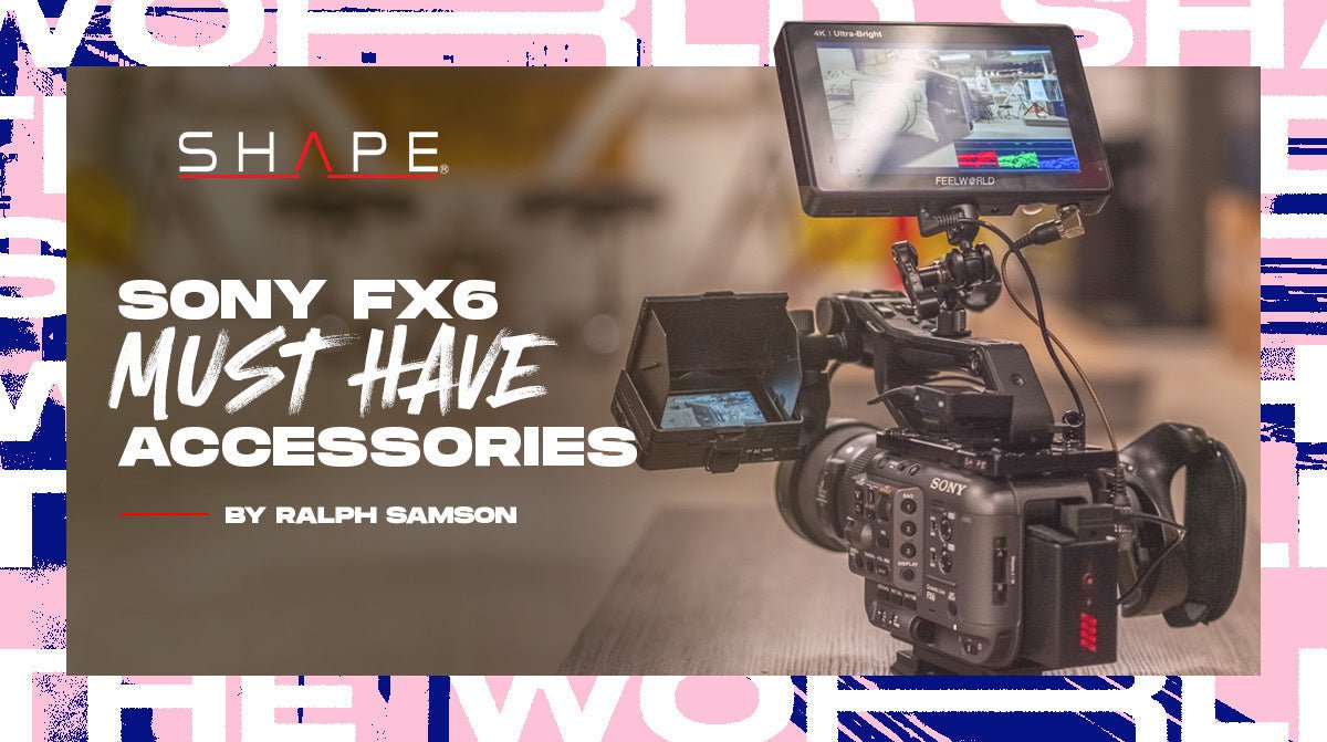 Sony FX6 Must-Have Accessories - SHAPE wlb